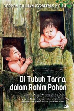 Cover of Cerpen pilihan KOMPAS 2014: Di Tubuh Tarra Dalam Rahim Pohon
