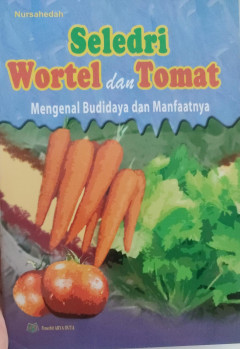 Cover of Seledri Wortel dan Tomat Mengenal Budidaya dan Manfaatnya